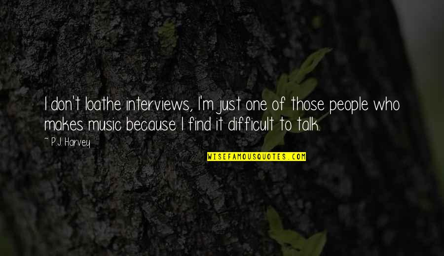 Goed Gesprek Quotes By P.J. Harvey: I don't loathe interviews, I'm just one of
