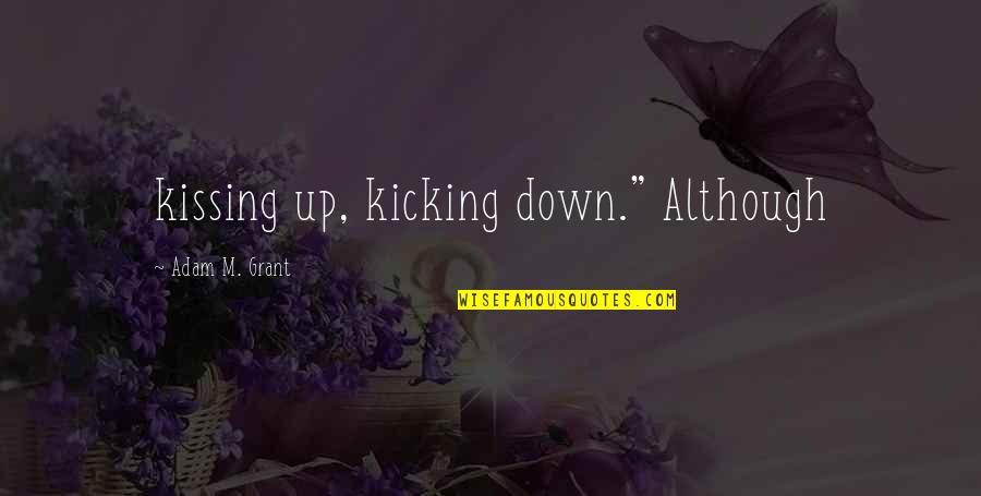 Goed Quotes By Adam M. Grant: kissing up, kicking down." Although