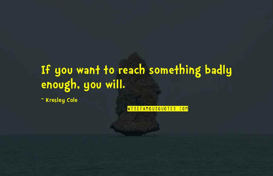 Goede Buren Quotes By Kresley Cole: If you want to reach something badly enough,