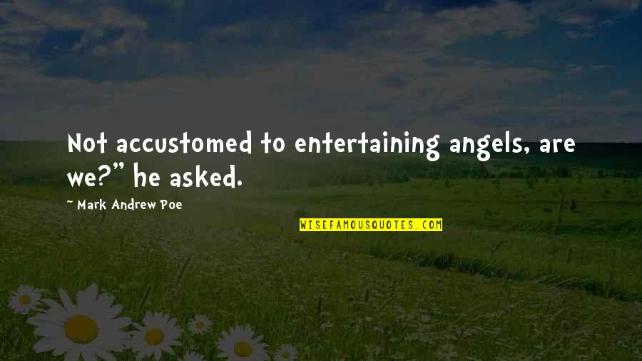 Goede Buren Quotes By Mark Andrew Poe: Not accustomed to entertaining angels, are we?" he