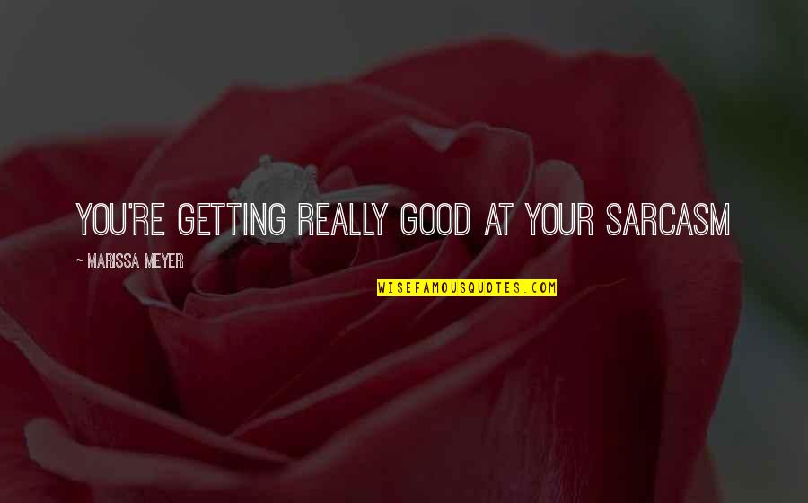 Goede Jaarboek Quotes By Marissa Meyer: You're getting really good at your sarcasm