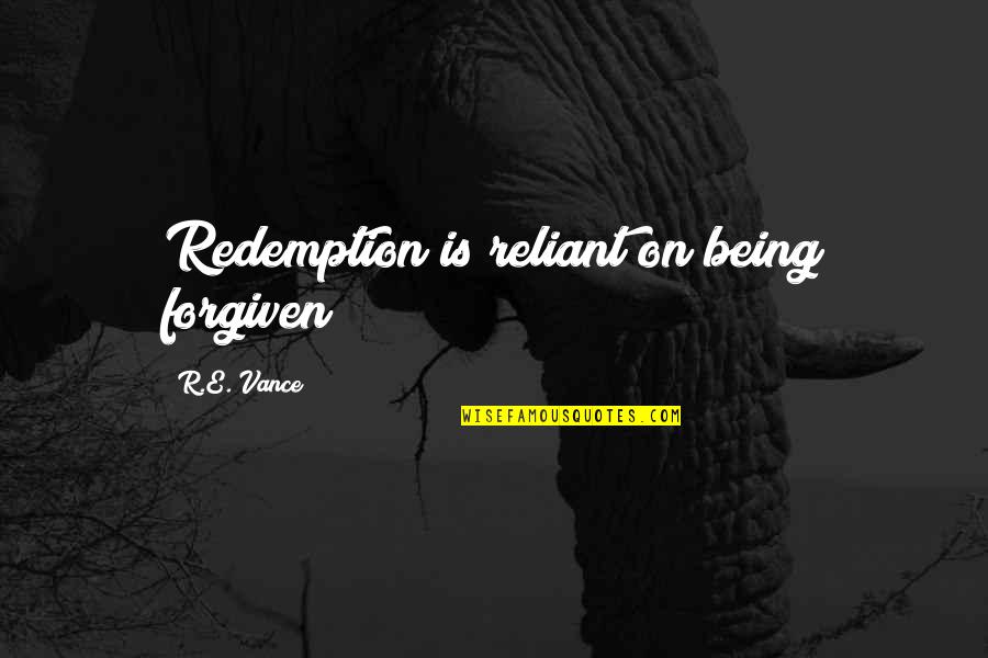 Goede Moed Quotes By R.E. Vance: Redemption is reliant on being forgiven Goede Moed Quotes By R.E. Vance: Redemption is reliant on being forgiven