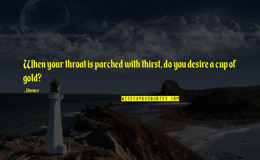 Goede Morgen Quotes By Horace: When your throat is parched with thirst, do
