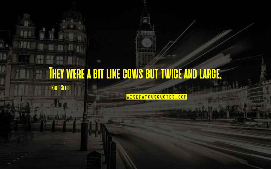 Goede Voornemens Quotes By Ken T Seth: They were a bit like cows but twice