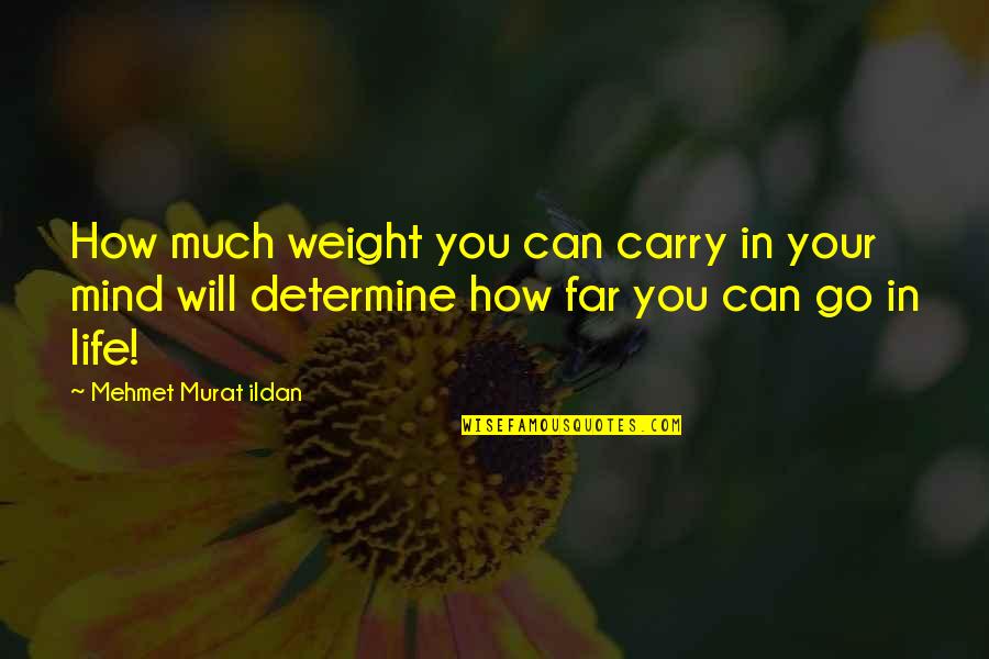 Goede Vrienden Quotes By Mehmet Murat Ildan: How much weight you can carry in your