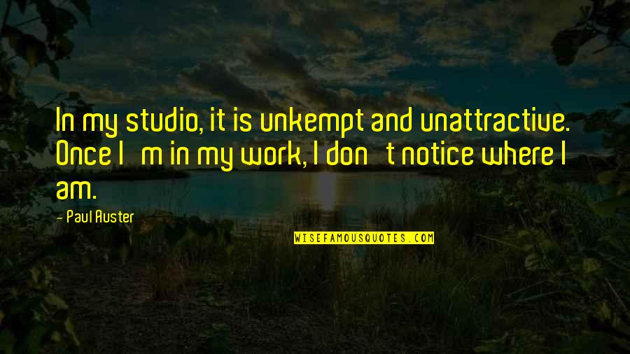Goede Vrienden Quotes By Paul Auster: In my studio, it is unkempt and unattractive.