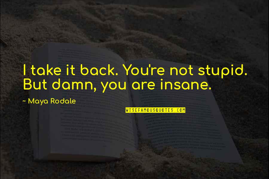 Goedecke St Quotes By Maya Rodale: I take it back. You're not stupid. But