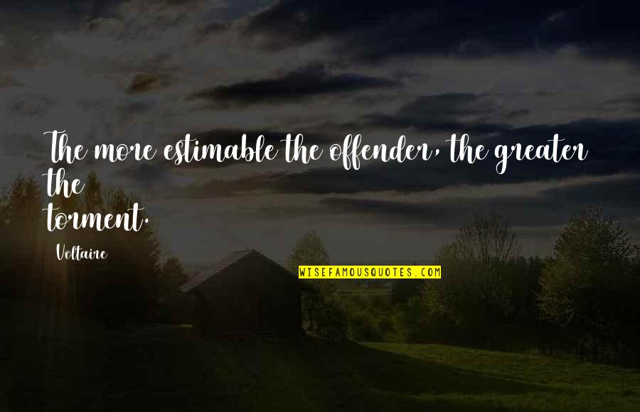 Goedecker Quotes By Voltaire: The more estimable the offender, the greater the