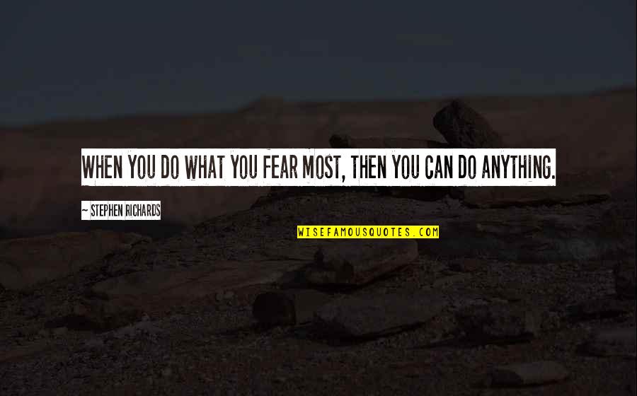Goedegebuure Quotes By Stephen Richards: When you do what you fear most, then Goedegebuure Quotes By Stephen Richards: When you do what you fear most, then