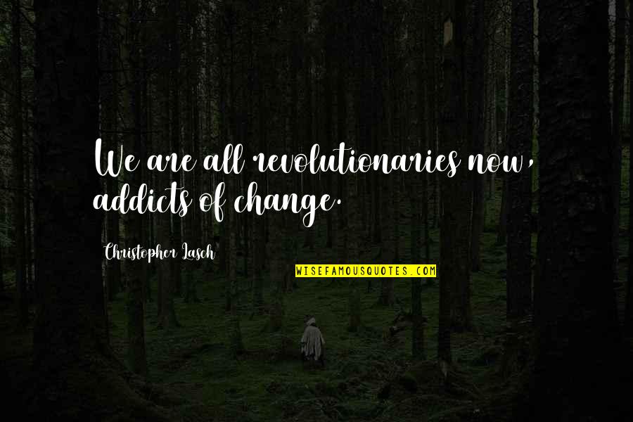 Goedele Temptation Quotes By Christopher Lasch: We are all revolutionaries now, addicts of change. Goedele Temptation Quotes By Christopher Lasch: We are all revolutionaries now, addicts of change.
