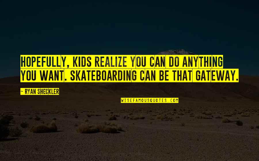 Goedemorgen Liefste Quotes By Ryan Sheckler: Hopefully, kids realize you can do anything you Goedemorgen Liefste Quotes By Ryan Sheckler: Hopefully, kids realize you can do anything you