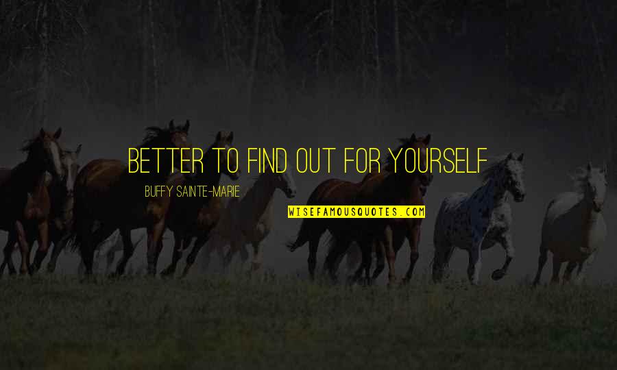 Goedemorgen Quotes By Buffy Sainte-Marie: Better to find out for yourself