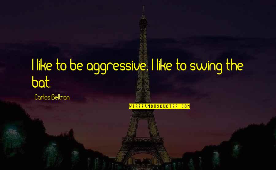 Goedemorgen Schat Quotes By Carlos Beltran: I like to be aggressive. I like to