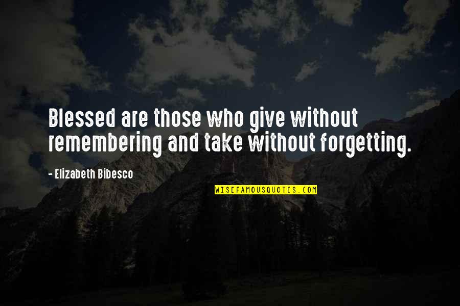 Goedenacht Quotes By Elizabeth Bibesco: Blessed are those who give without remembering and