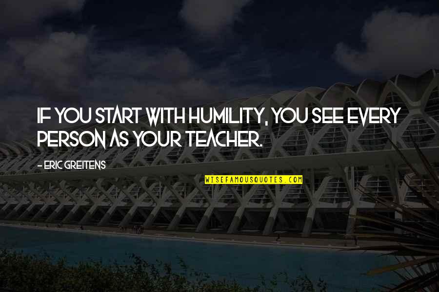 Goeglein Gulch Quotes By Eric Greitens: If you start with humility, you see every