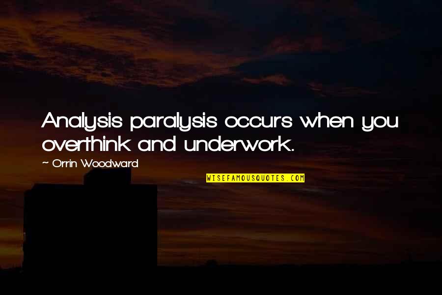 Goeldner And Ritchie Quotes By Orrin Woodward: Analysis paralysis occurs when you overthink and underwork. Goeldner And Ritchie Quotes By Orrin Woodward: Analysis paralysis occurs when you overthink and underwork.