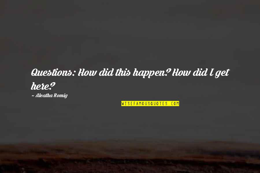 Goeller Generator Quotes By Aleatha Romig: Questions: How did this happen? How did I
