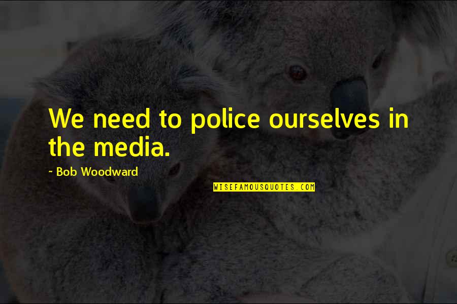 Goeller Generator Quotes By Bob Woodward: We need to police ourselves in the media.