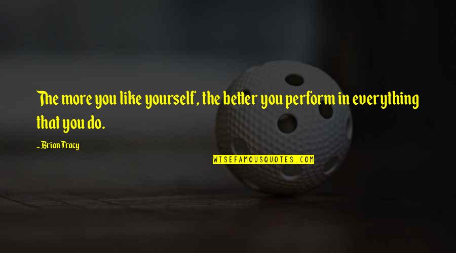 Goeller Generator Quotes By Brian Tracy: The more you like yourself, the better you