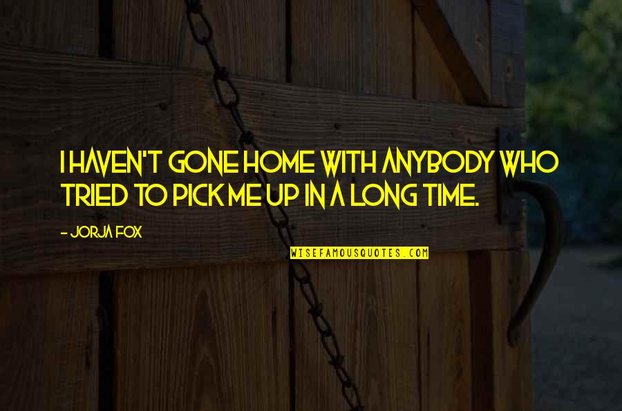 Goelz Field Quotes By Jorja Fox: I haven't gone home with anybody who tried