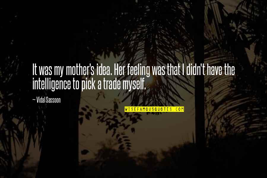 Goelzer Investment Quotes By Vidal Sassoon: It was my mother's idea. Her feeling was Goelzer Investment Quotes By Vidal Sassoon: It was my mother's idea. Her feeling was