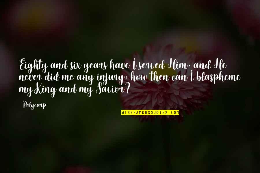 Goelzer Quotes By Polycarp: Eighty and six years have I served Him, Goelzer Quotes By Polycarp: Eighty and six years have I served Him,