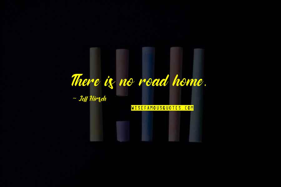 Goemans Bp Quotes By Jeff Hirsch: There is no road home. Goemans Bp Quotes By Jeff Hirsch: There is no road home.