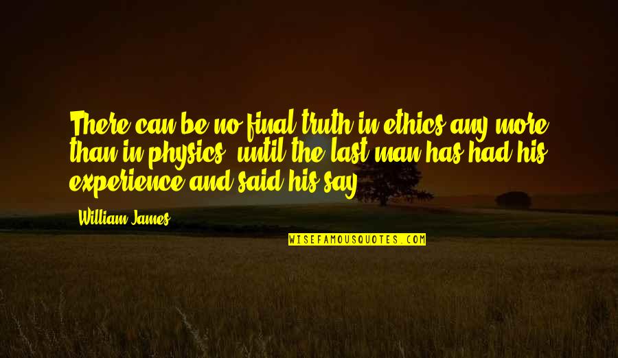 Goeminne Huise Quotes By William James: There can be no final truth in ethics