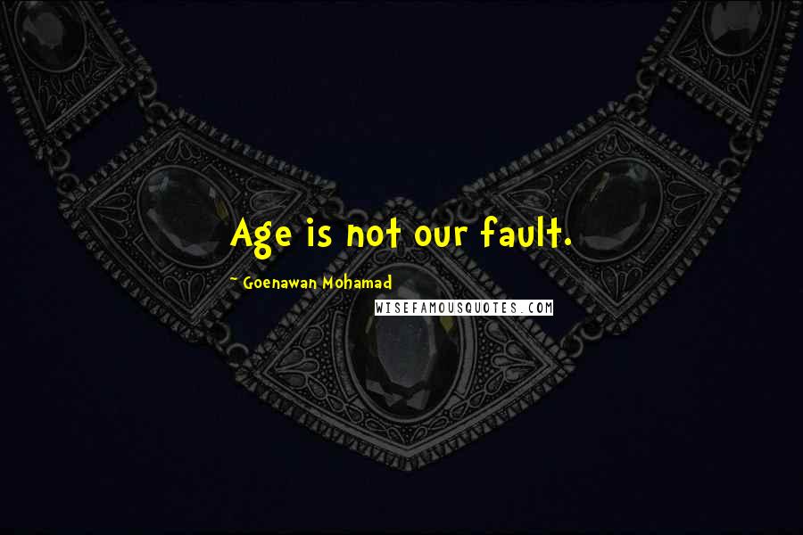 Goenawan Mohamad quotes: Age is not our fault.