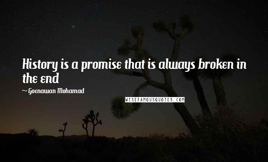 Goenawan Mohamad quotes: History is a promise that is always broken in the end