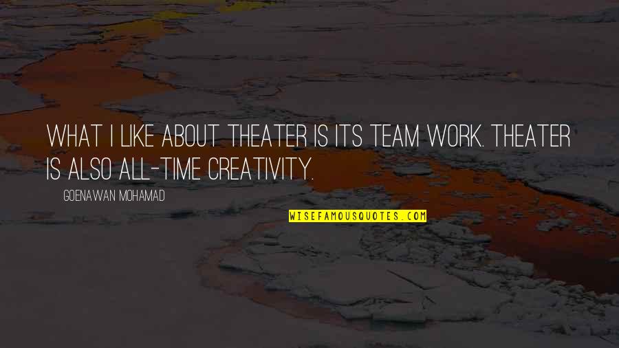 Goenawan Mohamad Quotes By Goenawan Mohamad: What I like about theater is its team