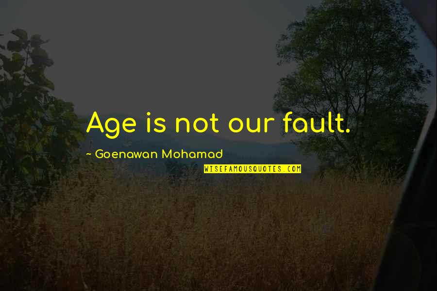 Goenawan Mohamad Quotes By Goenawan Mohamad: Age is not our fault.