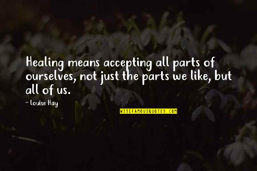 Goenawan Mohamad Quotes By Louise Hay: Healing means accepting all parts of ourselves, not