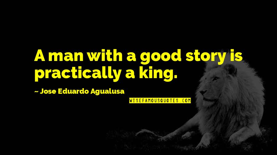 Goenawan Muhamad Quotes By Jose Eduardo Agualusa: A man with a good story is practically Goenawan Muhamad Quotes By Jose Eduardo Agualusa: A man with a good story is practically