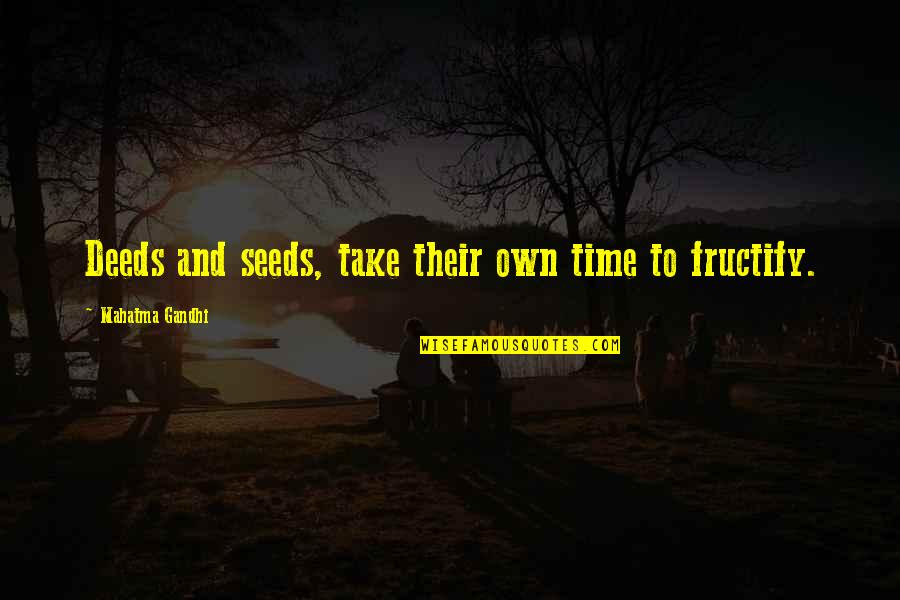 Goenawan Muhamad Quotes By Mahatma Gandhi: Deeds and seeds, take their own time to Goenawan Muhamad Quotes By Mahatma Gandhi: Deeds and seeds, take their own time to