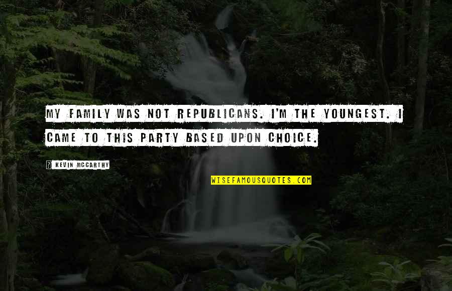 Goenka Group Quotes By Kevin McCarthy: My family was not Republicans. I'm the youngest. Goenka Group Quotes By Kevin McCarthy: My family was not Republicans. I'm the youngest.