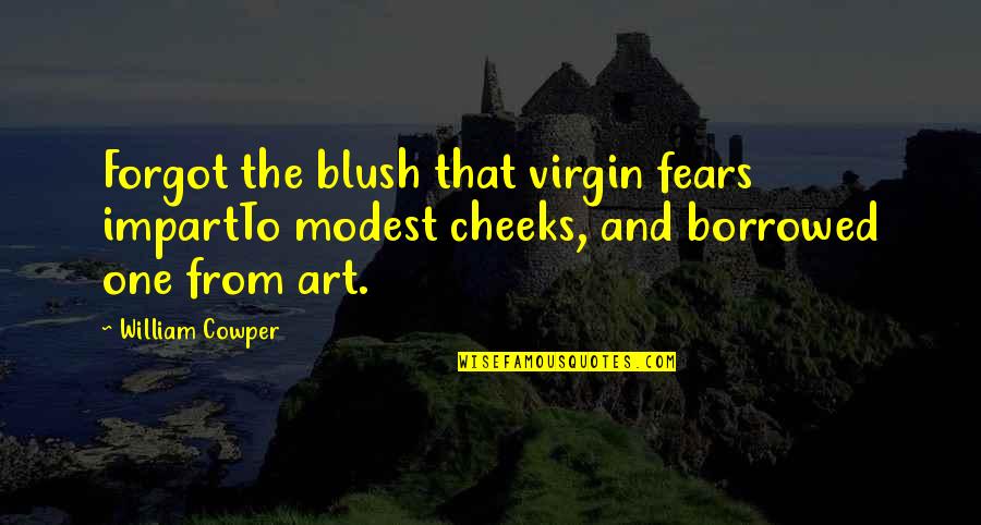Goenka Guruji Quotes By William Cowper: Forgot the blush that virgin fears impartTo modest Goenka Guruji Quotes By William Cowper: Forgot the blush that virgin fears impartTo modest