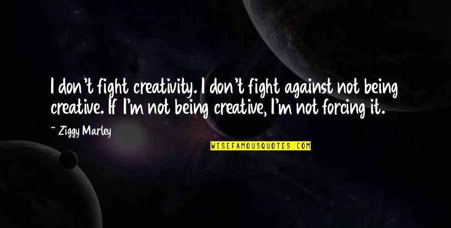 Goeppert Mayer Quotes By Ziggy Marley: I don't fight creativity. I don't fight against