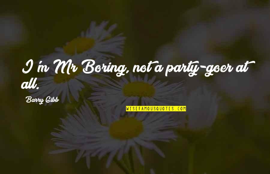 Goer Quotes By Barry Gibb: I'm Mr Boring, not a party-goer at all.