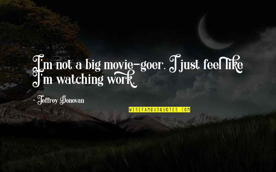 Goer Quotes By Jeffrey Donovan: I'm not a big movie-goer. I just feel