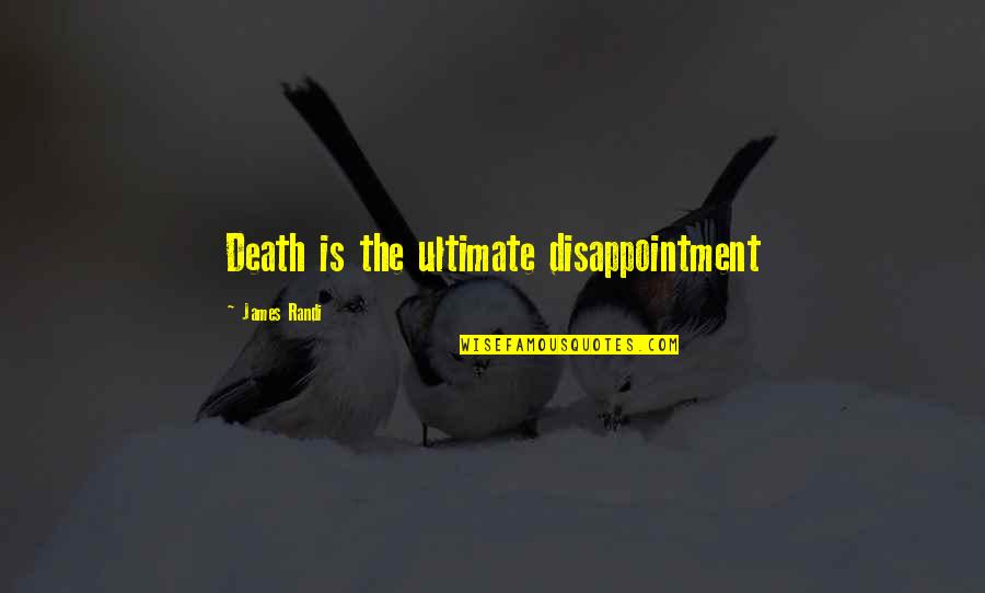 Goeres Luxembourg Quotes By James Randi: Death is the ultimate disappointment