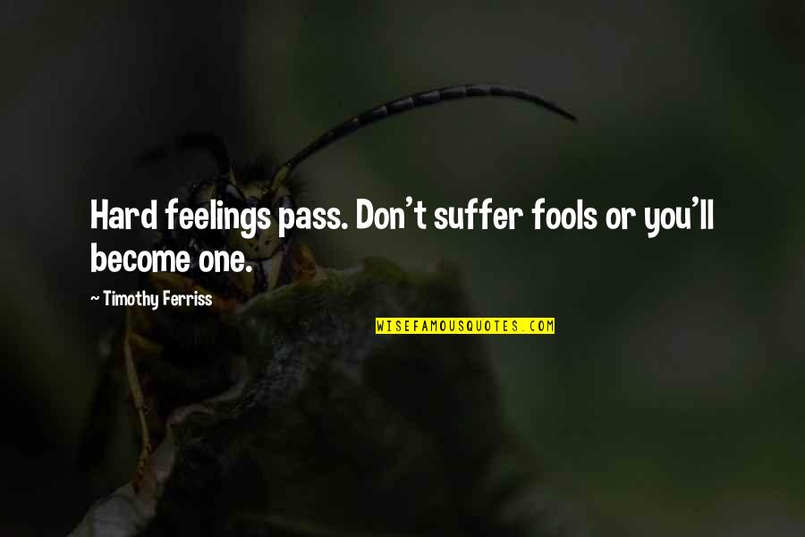 Goerg Quotes By Timothy Ferriss: Hard feelings pass. Don't suffer fools or you'll