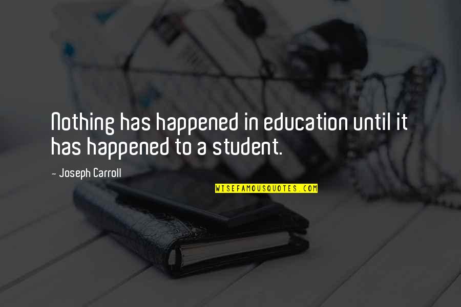 Goergen Properties Quotes By Joseph Carroll: Nothing has happened in education until it has
