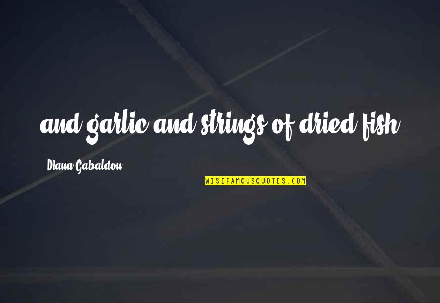 Goergens Guns Quotes By Diana Gabaldon: and garlic and strings of dried fish