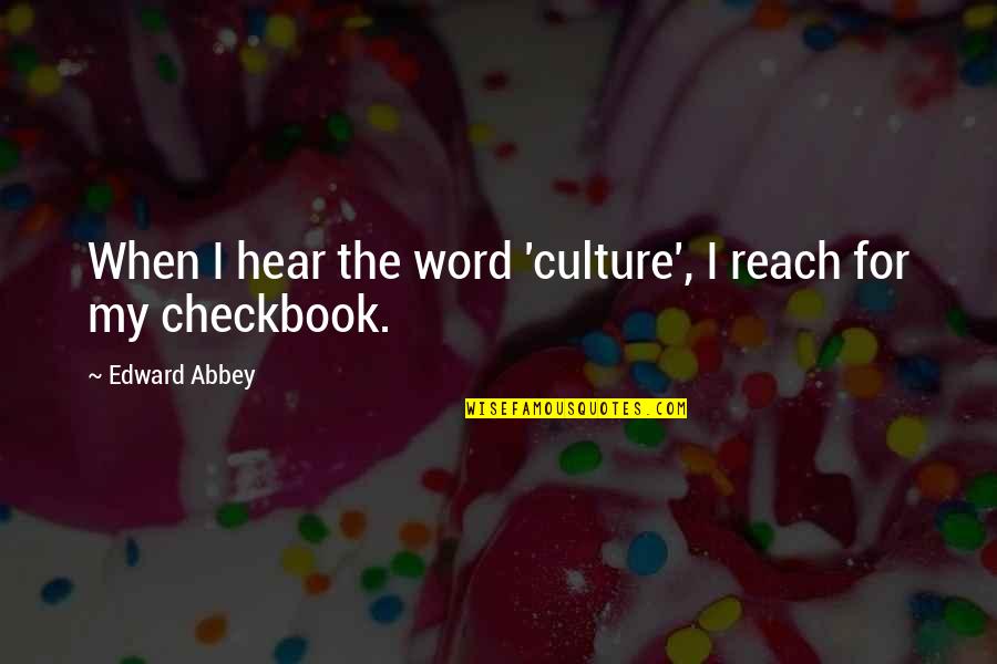 Goering Quotes By Edward Abbey: When I hear the word 'culture', I reach