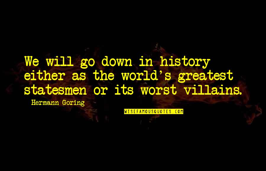 Goering Quotes By Hermann Goring: We will go down in history either as