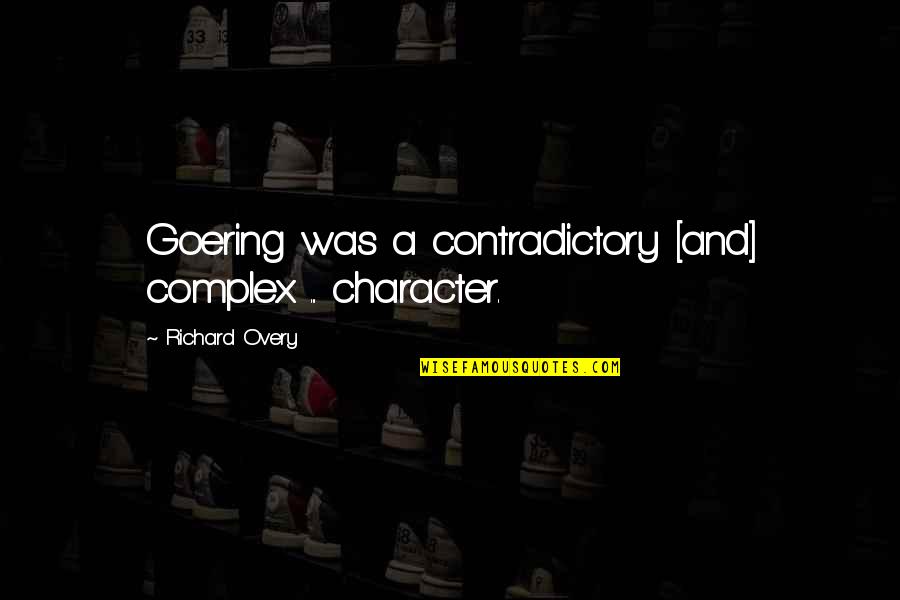 Goering Quotes By Richard Overy: Goering was a contradictory [and] complex ... character.