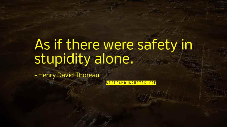 Goering's Quotes By Henry David Thoreau: As if there were safety in stupidity alone.