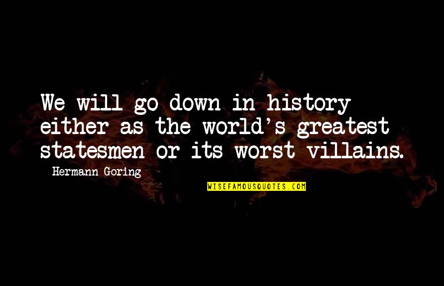 Goering's Quotes By Hermann Goring: We will go down in history either as