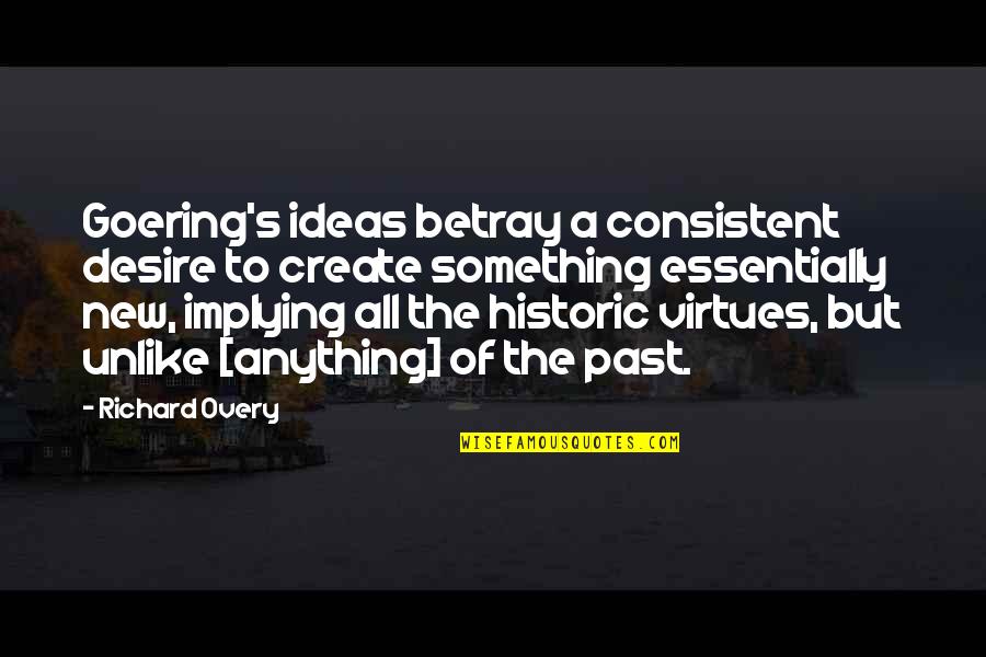 Goering's Quotes By Richard Overy: Goering's ideas betray a consistent desire to create